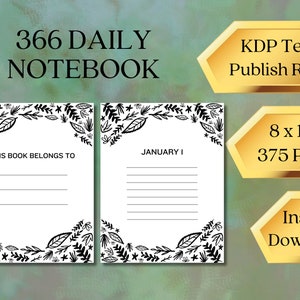 May include: A black and white printable 366-day daily notebook with a floral border. The notebook is 8 x 11 inches and has 375 pages. The text "This book belongs to" and "January 1" are visible on the pages.