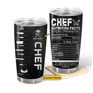 May include: Black and white stainless steel tumbler with a chef's hat and crossed knives graphic. The tumbler has a nutrition facts label with the text "CHEF" and "PASSION" with a percentage daily value for creativity, caffeine, sarcasm, fear, decision-making, accepts criticism, sleep, and dedication. The tumbler has a personalized name on the side.