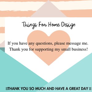 May include: A white card with the text "Things For Home Design" and a pink heart. The text below the heart reads "If you have any questions, please message me. Thank you for supporting my small business!" The card is in a light blue envelope with the text "THANK YOU SO MUCH AND HAVE A GREAT DAY" at the bottom.