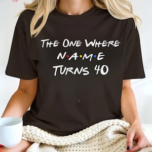 The One Where They Turn 40 Birthday T-Shirt,Custom Name & Age Tee