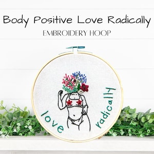 Body Positive Love Radically Embroidery Hoop