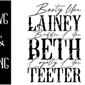 May include: Black and white graphic text design with the words "Booty like Lainey, Baddie like Beth, Loyalty like Teeter".