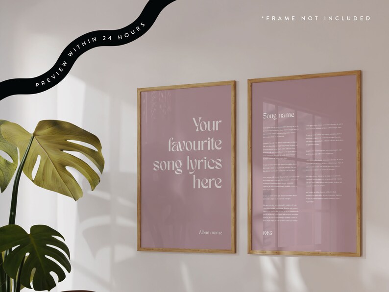 May include: Two framed posters with light brown wooden frames hang on a white wall. The posters have a dusty rose background. One poster reads "Your favourite song lyrics here" in white text. The other poster has song lyrics. The text "PREVIEW WITHIN 24 HOURS" is above the posters.