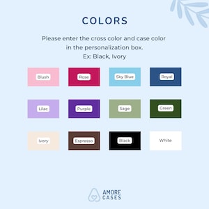 May include: A graphic displaying a color palette for customization options. The palette includes blush, rose, sky blue, royal, lilac, purple, sage, green, ivory, espresso, black, and white. Text reads "COLORS" and "Please enter the cross color and case color in the personalization box."