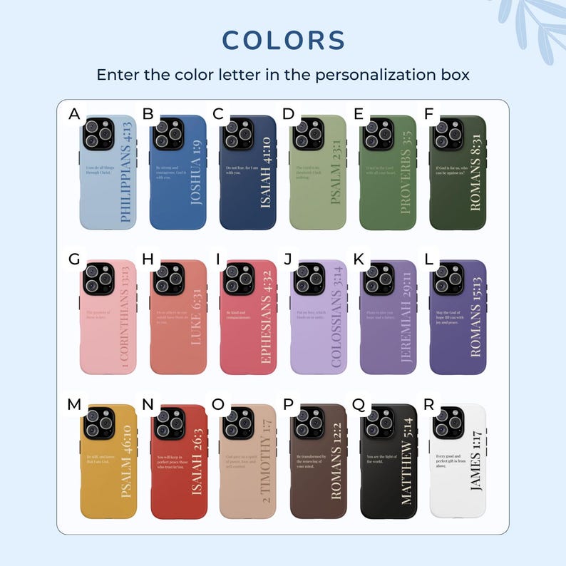 May include: A collection of phone cases in various colors, each displaying a different Bible verse. The cases are arranged in rows and columns, with the text "COLORS" at the top. The image includes the text "Enter the color letter in the personalization box."