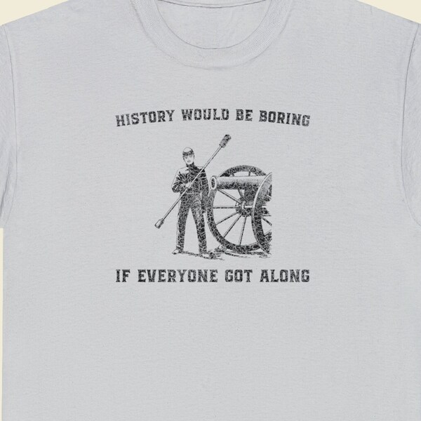 Funny History T-Shirt | History Gift For Civil War & History Buffs | Funny History Teacher Shirt | Funny History Shirt