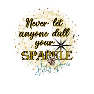 Never let anyone dull your Sparkle png file