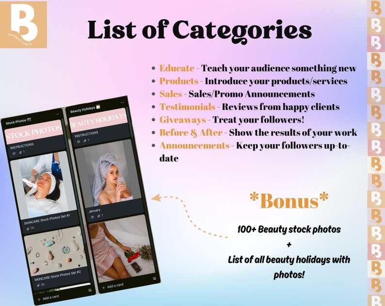 May include: Two phone screens showing a list of categories for social media content related to beauty. The categories include: Educate, Products, Sales, Testimonials, Giveaways, Before & After, and Announcements. The screens also show a bonus offer of 100+ beauty stock photos and a list of beauty holidays with photos.