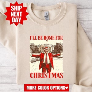I&#39;ll Be Home for Christmas Shirt, Trump 2024 Shirt, Republican Shirt, Funny Trump Sweatshirt, Trump 2024 Sweatshirt, Trump President Shirt