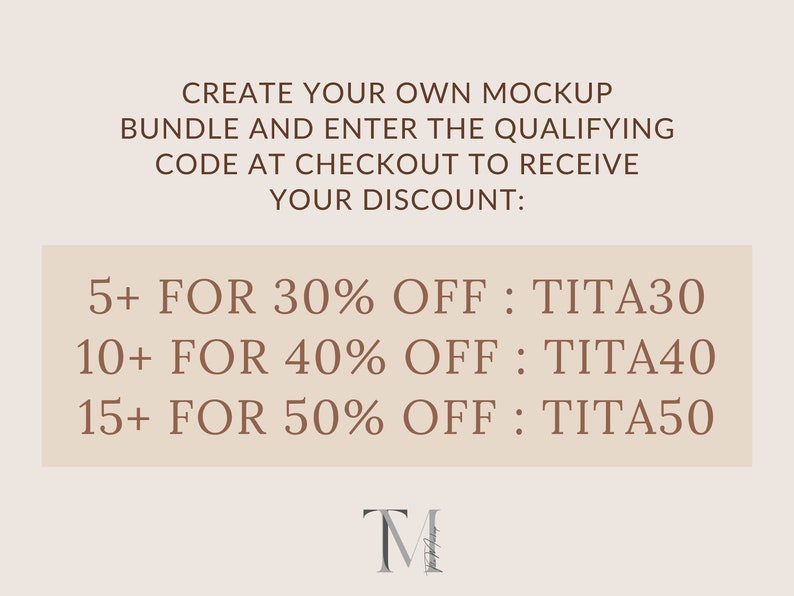 May include: Text graphic with a discount code offer for buying multiple mockups.  The text reads: "CREATE YOUR OWN MOCKUP BUNDLE AND ENTER THE QUALIFYING CODE AT CHECKOUT TO RECEIVE YOUR DISCOUNT: 5+ FOR 30% OFF: TITA30 10+ FOR 40% OFF: TITA40 15+ FOR 50% OFF: TITA50".  The graphic also includes a stylized "TM" logo.
