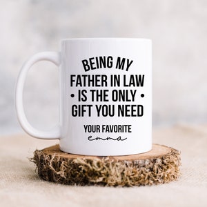 Being My Father In Law Is The Only Gift You Need, Father In Law Mug, Father In Law Gifts, Funny Father Mug, Father In Law Birthday Gifts