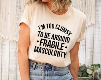 I'm Too Clumsy To Be Around Fragile Masculinity, Funny Feminist Shirt, Funny Shirts Sayings, Feminism Shirt, Gift For Feminist