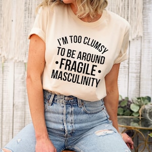 I'm Too Clumsy To Be Around Fragile Masculinity, Funny Feminist Shirt, Funny Shirts Sayings, Feminism Shirt, Gift For Feminist