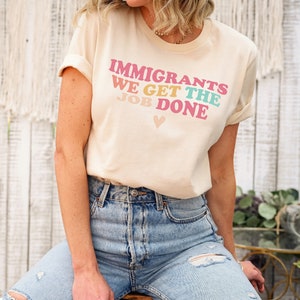 Immigrant Shirt, Immigrants We Get The Job Done Shirt, Immigration Shirt, Empowerment Shirt, Anti Racist Shirt, Inspirational Shirt