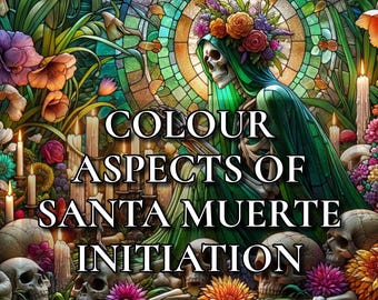 May include: A colourful stained glass image of Santa Muerte, a skeletal figure wearing a green robe and a crown of flowers. The image is surrounded by skulls, candles, and flowers. The text "COLOUR ASPECTS OF SANTA MUERTE INITIATION" is written in white letters on a black background.
