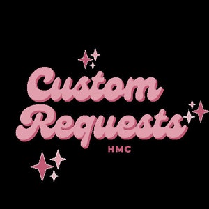 May include: Pink text with a retro font that reads "Custom Requests" with the letters "HMC" below. The text is surrounded by pink stars.