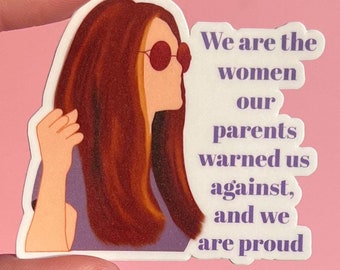 We are the women our parents warned us about, and we are proud sticker, feminist sticker, gloria steinem sticker, feminist rage sticker