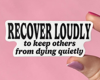 Recover loudly to keep others from dying quietly sticker, mental health sticker, waterproof sticker, water bottle sticker, recovery, AA, NA