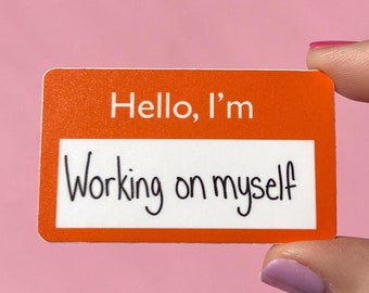 Hello, I'm working on myself name tag sticker, mental health sticker, gift for mom, stocking stuffer, mental health gift, self love sticker