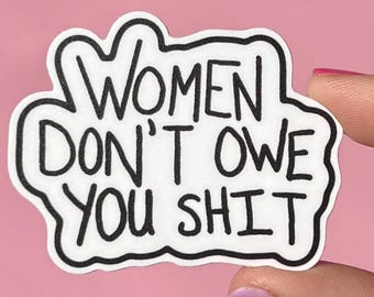 Women don't owe you shit sticker, mental health sticker, waterproof sticker, water bottle sticker, feminism sticker, feminist sticker