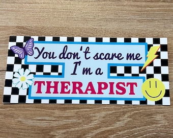 You don't scare me, I'm a therapist bumper sticker, therapist gift, stocking stuffer for therapist, mental health bumper sticker