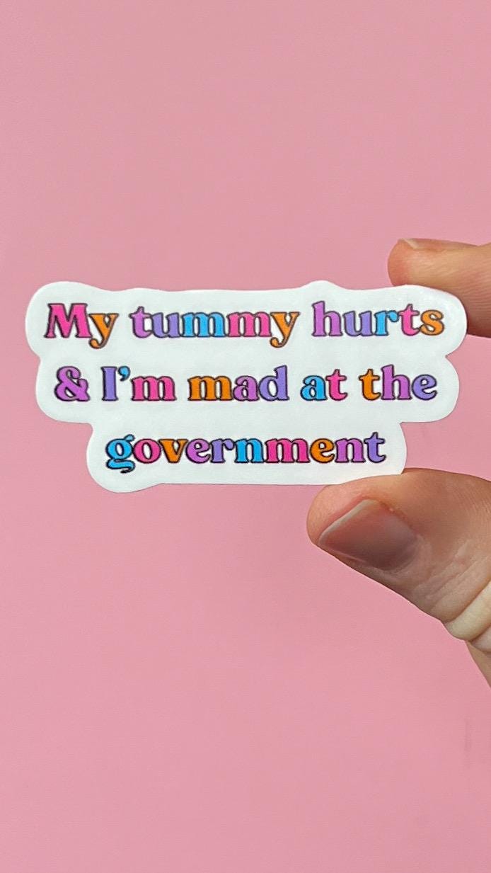 My tummy hurts and I’m mad at the government sticker, resistance, feminist sticker, resist sticker