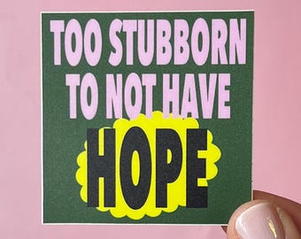 Too stubborn to not have hope sticker