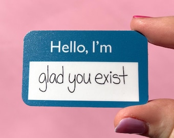 Glad you exist name tag sticker