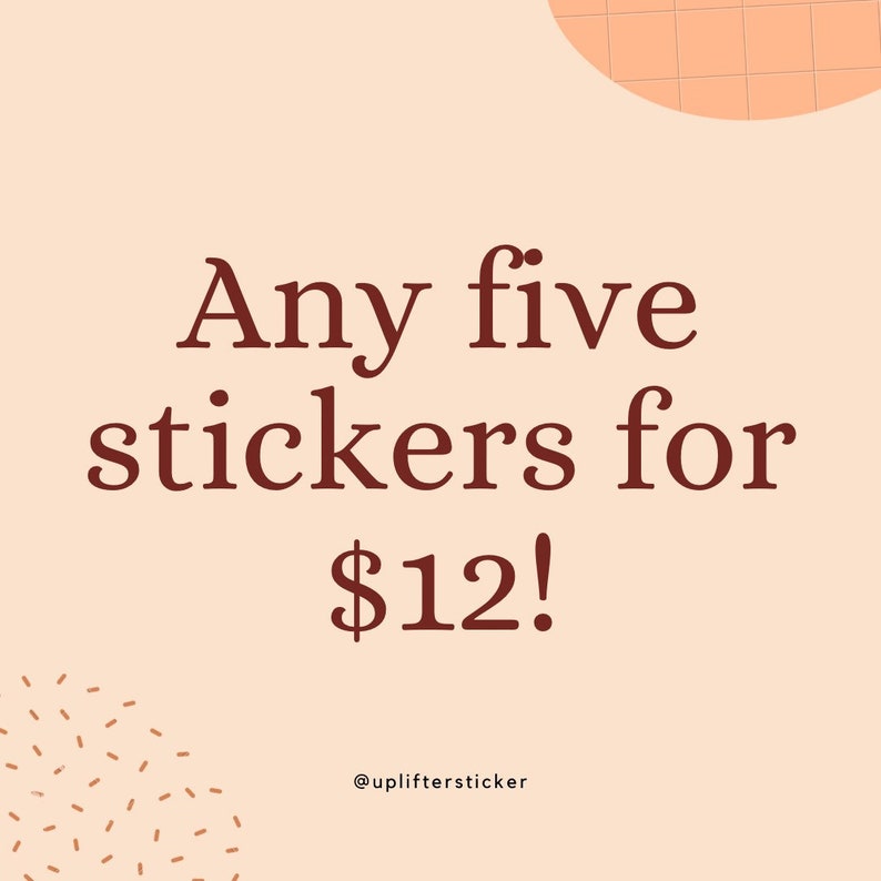 May include: A peach-coloured background with brown text that reads "Any five stickers for $12!" and the text "@upliftersticker" in a smaller font. The background has two abstract shapes, one with a grid pattern and the other with a dashed line pattern.