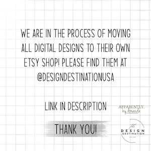 May include: Text on a white background with a grid pattern. The text reads: "We are in the process of moving all digital designs to their own Etsy shop! Please find them at @DesignDestinationUSA. Link in description. Thank you!"  The text is in black and the words "Thank you!" are in a larger font size. The text is centered on the page. There is a logo in the bottom right corner that reads "Apparently. by Amanda. The Design Destination."