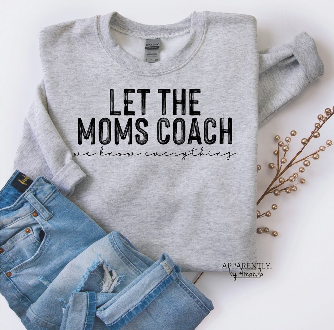 Let the Moms Coach We Know Everything. Digital File for Sublimation