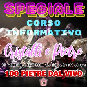 Può includere: Immagine con una varietà di cristalli e pietre preziose, con testo sovrapposto in più colori. Il testo include "SPECIALE", "CORSO INFORMATIVO", e "Cristalli e Pietre". Ulteriore testo menziona "10 VIDEO-LEZIONI" e "100 PIETRE DAL VIVO".