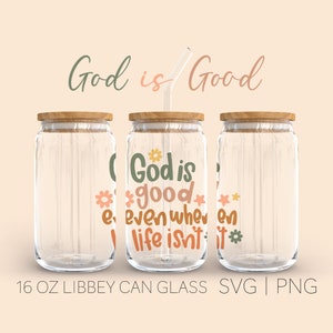 God is good even when life isn&#39;t Libbey Can Glass Svg, 16 Oz Can Glass, God svg, Beer Can Glass Svg, Digital Download