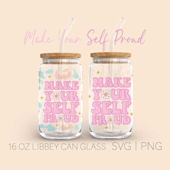 Make Yourself Proud Libbey Can Glass Svg, 16 Oz Can Glass, Beer Can Glass, Libbey Glass, Inspirational Svg, kindness Svg, Digital Download