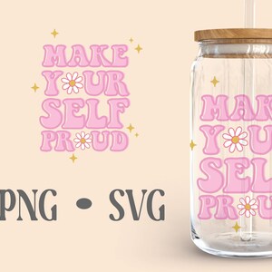 May include: Pink and white graphic with the text "Make Your Self Proud" on a clear glass jar with a wooden lid and a straw. The graphic has a retro style with daisies.