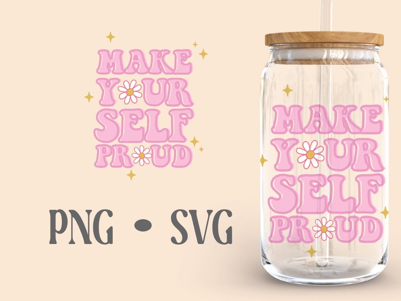 May include: Pink and white graphic with the text "Make Your Self Proud" on a clear glass jar with a wooden lid and a straw. The graphic has a retro style with daisies.