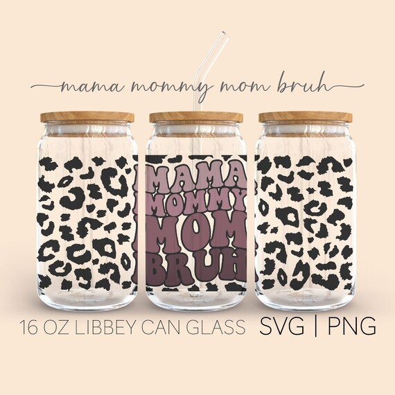 Mama Mommy Mom Bruh • 16oz Glass Can Cutfile, Mama Life Svg