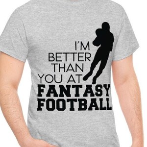 Fantasy Football T Shirt, &quot;I&#39;m Better Than You at Fantasy Football&quot; T-Shirt, FREE Shipping, Fantasy Football Lover, 3 COLORS, 8 SIZES