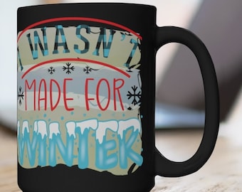 Winter Coffee Mug, &quot;I Wasn&#39;t Made for Winter&quot; Funny Coffee Cup, FREE SHIPPING, Winter Gift, Winter Keepsake, Winter Memento, Winter Mug