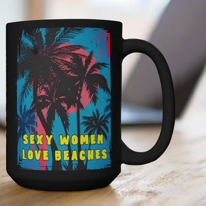 Women&#39;s Coffee Mug, &quot;Sexy Women Love Beaches&quot; 15oz Coffee Cup, FREE SHIPPING, Nice Women&#39;s Coffee Cups, Cool Women&#39;s Gifts, Gifts for Women