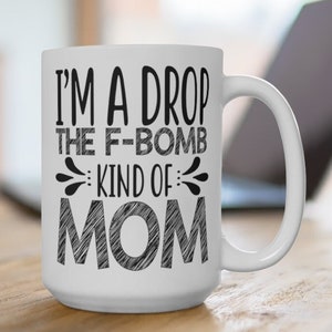 F-Bomb Dropping Mom Coffee Cup, Unique "I'm A Drop The F-Bomb Kind of Mom" Keepsake, FREE SHIPPING, Mom Gift, Gift for Her, Gift for Mother