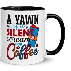 Women&#39;s Coffee Mug, &quot;A Yawn Is a Silent Scream for Coffee&quot; 11oz Coffee Cup, 6 COLORS, FREE SHIPPING, Nice Gift for her, Great Gifts for Mom
