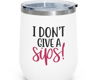 Women's Wine Tumbler, Wine Glass, "I Don't Give a Sips" 12oz Wine Tumbler, FREE SHIPPING, Wine Lovers, Love Wine Glasses, Women's Gift Ideas