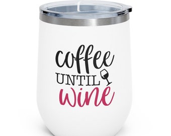 Wine Tumbler, Wine Glass "Coffee Until Wine" 12oz Wine Tumbler, Wine Gifts, FREE SHIPPING, Women's Wine Glass, Great Women's Wine Gift