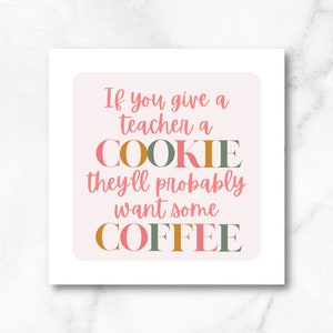 Als je een leraar een koekje geeft, willen ze waarschijnlijk koffie, Leraar Waardering Cookie Tag, 2,5 inch, Afdrukbare Cookie Tag, Digitaal