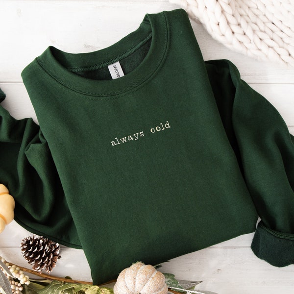 Always Cold Embroidered Crewneck Sweater | Funny Sweater For Women | Minimalistic Embroidered Sweater | Customizable Sweatshirt