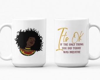 African American Mug - Its Okay if the Only Thing You Did Today Was Breath - Great gift for that special woman in your life.  Inspiring.