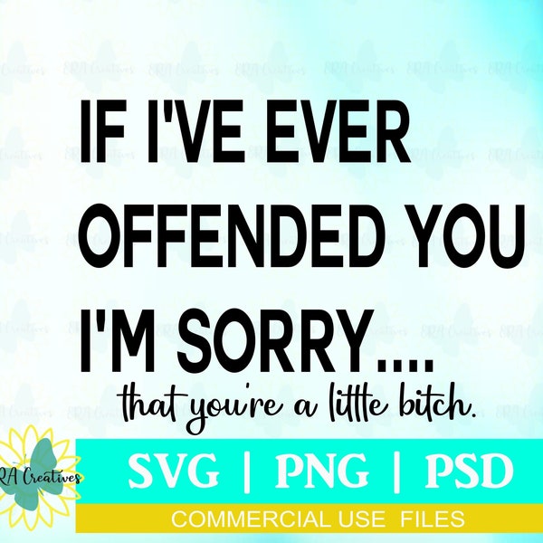 If I've Ever Offended You I'm Sorry That You're A Little B**** Digital Download, Sublimation PNG, SVG, PSD Files, Quotes, Sayings, Funny.