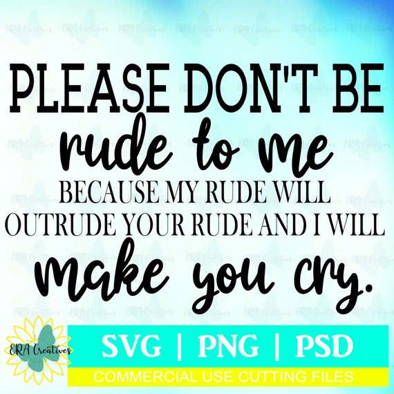 Please Don't Be Mad At Me Because My Rude Will Outrude Your Rude And I Will Make You Cry, Digital Download, Sublimation PNG, SVG, PSD Files.
