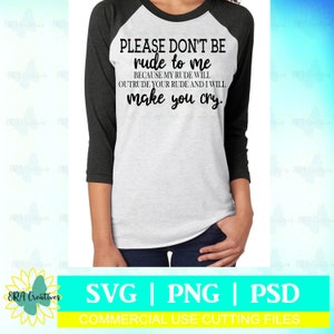 May include: A white and black baseball tee shirt with the text "PLEASE DON'T BE rude to me BECAUSE MY RUDE WILL OUTRUDE YOUR RUDE AND I WILL make you cry." printed in black.